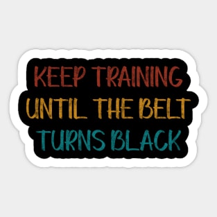 Keep Training Until The Belt Turns Black Sticker